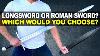 Longsword Or Roman Sword Which Would You Choose
